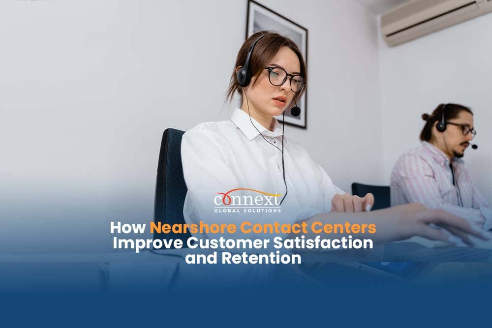 How Nearshore Contact Centers Improve Customer Satisfaction and Retention 